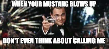 when-your-mustang-blows-up-dont-even-think-about-calling-me