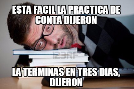 esta-facil-la-practica-de-conta-dijeron-la-terminas-en-tres-dias-dijeron