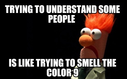 trying-to-understand-some-people-is-like-trying-to-smell-the-color-9