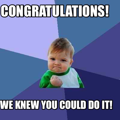 Meme Creator - Funny CONGRATULATIONS! We knew you could do it! Meme Generator at MemeCreator.org!