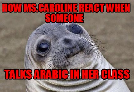 Meme Creator - Funny how  react when someone talks Arabic in her  class Meme Generator at !