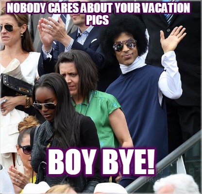 nobody-cares-about-your-vacation-pics-boy-bye