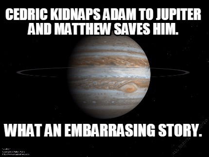 cedric-kidnaps-adam-to-jupiter-and-matthew-saves-him.-what-an-embarrasing-story