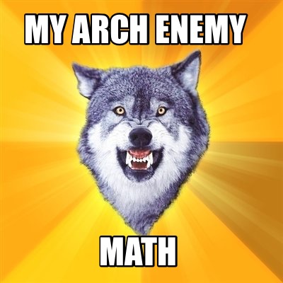 Meme Creator - Funny My arch enemy Math Meme Generator at MemeCreator.org!