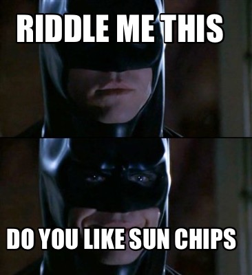 Meme Creator Funny Riddle Me This Do You Like Sun Chips Meme Generator At Memecreator Org