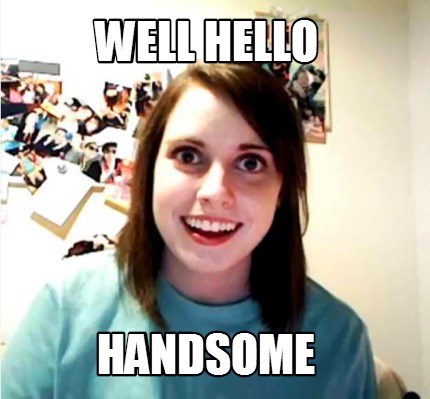 Meme Creator - Funny Well hello handsome Meme Generator at ! Meme Creator - Funny Well hello handsome Meme Generator at !
