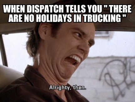 when-dispatch-tells-you-there-are-no-holidays-in-trucking-