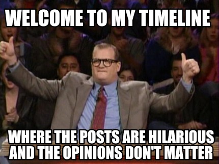 welcome-to-my-timeline-where-the-posts-are-hilarious-and-the-opinions-dont-matte