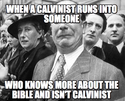 when-a-calvinist-runs-into-someone-who-knows-more-about-the-bible-and-isnt-calvi
