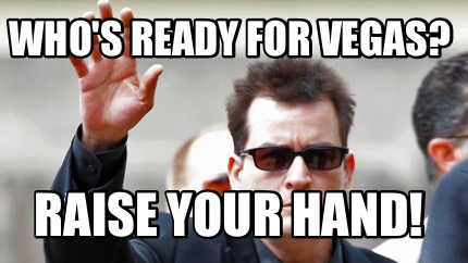 Meme Creator - Funny Who's ready for Vegas? Raise your hand! Meme Generator  at !