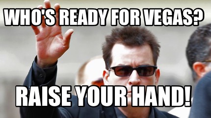 Meme Creator - Funny Who's ready for Vegas? Raise your hand! Meme Generator at ! Meme Creator - Funny Who's ready for Vegas? Raise your hand! Meme Generator at !