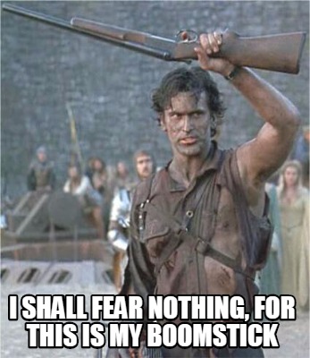 i-shall-fear-nothing-for-this-is-my-boomstick