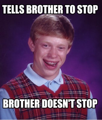 tells-brother-to-stop-brother-doesnt-stop