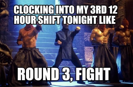 clocking-into-my-3rd-12-hour-shift-tonight-like-round-3-fight