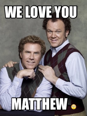 Meme Creator - Funny We love you Matthew ???? Meme Generator at  MemeCreator.org!