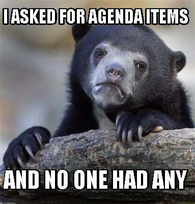 Meme Creator Funny I Asked For Agenda Items And No One Had Any Meme Generator At Memecreator Org