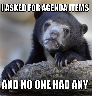 Meme Creator Funny I Asked For Agenda Items And No One Had Any Meme Generator At Memecreator Org