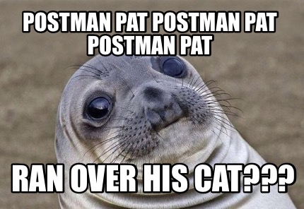 Meme Creator - Funny Postman pat postman pat postman pat Ran over his ...
