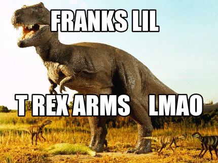 franks-lil-t-rex-arms-lmao
