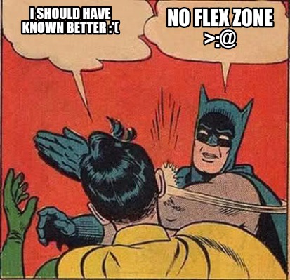 Meme Creator - Funny I should have known better :'( NO FLEX ZONE >:@ Meme  Generator at MemeCreator.org!