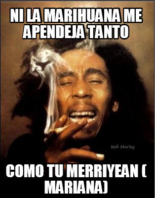 ni-la-marihuana-me-apendeja-tanto-como-tu-merriyean-mariana