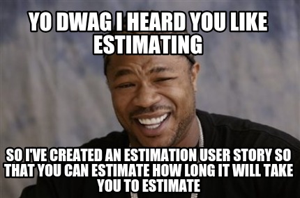 Meme Creator - Funny Yo dwag I heard you like estimating So I've ...