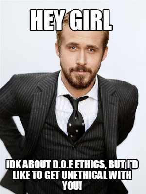 hey-girl-idk-about-d.o.e-ethics-but-id-like-to-get-unethical-with-you