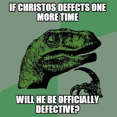 Meme Creator - Funny IF CHRISTOS DEFECTS ONE MORE TIME WILL HE BE ...