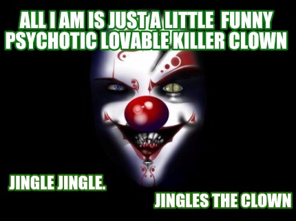 all-i-am-is-just-a-little-funny-psychotic-lovable-killer-clown-jingle-jingle.-ji