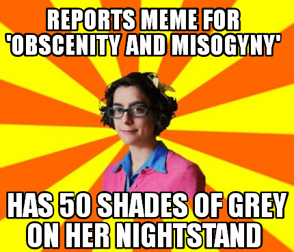 Meme Creator Funny Reports Meme For Obscenity And Misogyny Has 50 Shades Of Grey On Her Nightstan Meme Generator At Memecreator Org Meme Creator Funny Reports Meme For Obscenity And Misogyny Has 50 Shades Of Grey On Her Nightstan Meme Generator At Memecreator Org