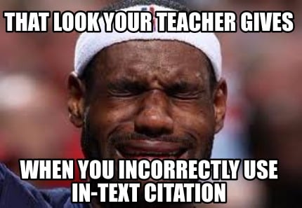 Meme Creator - Funny That look your teacher gives when you incorrectly use  in-text citation Meme Generator at MemeCreator.org!