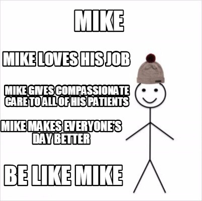 Meme Creator Funny Mike Be Like Mike Mike Loves His Job Mike Gives Compassionate Care To All Of Hi Meme Generator At Memecreator Org Meme Creator Funny Mike Be Like Mike Mike Loves His Job Mike Gives Compassionate Care To All Of Hi Meme Generator At Memecreator Org