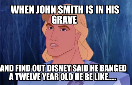 when-john-smith-is-in-his-grave-and-find-out-disney-said-he-banged-a-twelve-year