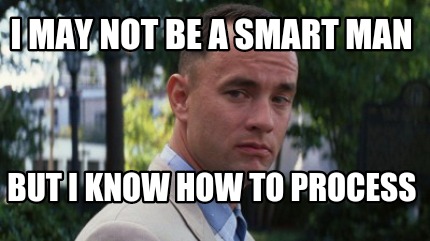 i-may-not-be-a-smart-man-but-i-know-how-to-process3