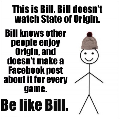 Meme Creator Funny This Is Bill Bill Doesn T Watch State Of Origin Bill Knows Other People Enjoy Meme Generator At Memecreator Org Meme Creator Funny This Is Bill Bill Doesn T Watch State Of Origin Bill Knows Other People Enjoy Meme Generator At Memecreator Org