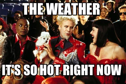 the-weather-its-so-hot-right-now