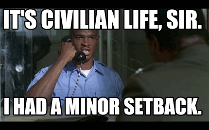 its-civilian-life-sir.-i-had-a-minor-setback