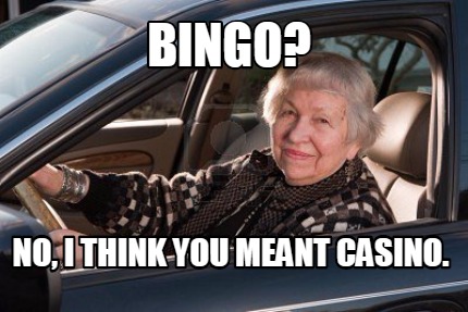 Meme Creator - Funny Bingo? No, I think you meant Casino. Meme ...