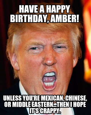 have-a-happy-birthday-amber-unless-youre-mexican-chinese-or-middle-eastern...the