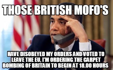 those-british-mofos-have-disobeyed-my-orders-and-voted-to-leave-the-eu-im-orderi