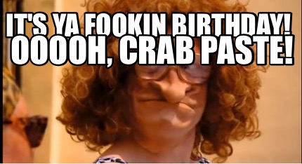 its-ya-fookin-birthday-ooooh-crab-paste