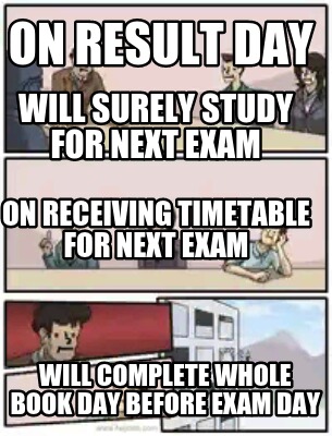 Meme Creator - Funny On result day Will surely study for next exam On  receiving timetable for next ex Meme Generator at !