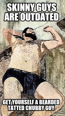 skinny-guys-are-outdated-get-yourself-a-bearded-tatted-chubby-guy