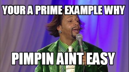 your-a-prime-example-why-pimpin-aint-easy