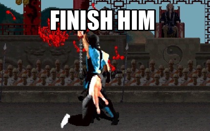 Finish him meme generator. 