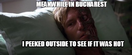 meanwhile-in-bucharest-i-peeked-outside-to-see-if-it-was-hot
