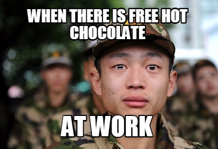 Meme Creator - Funny when there is free hot chocolate at work Meme  Generator at !