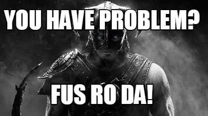 you-have-problem-fus-ro-da