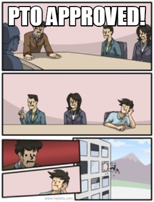 Meme Creator - Funny PTO APPROVED! Meme Generator at MemeCreator.org!