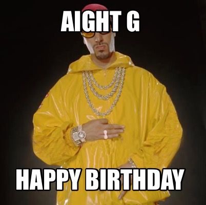 Meme Creator Funny Aight G Happy Birthday Meme Generator At Memecreator Org